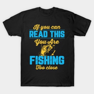 If You Can Read This, You're Fishing Too Close Funny T-Shirt